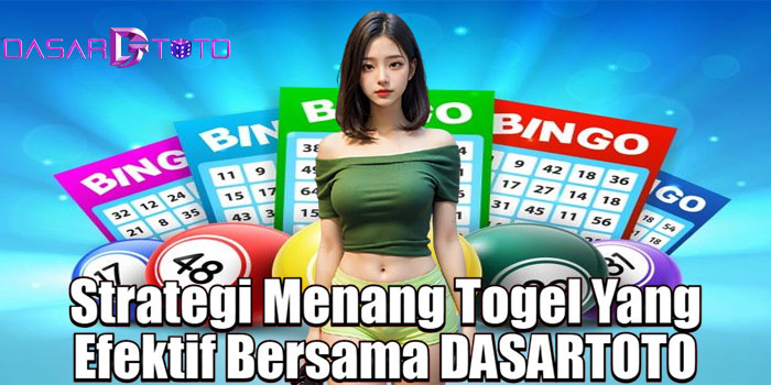 Strategi Menang Togel Yang Efektif Bersama DASARTOTO