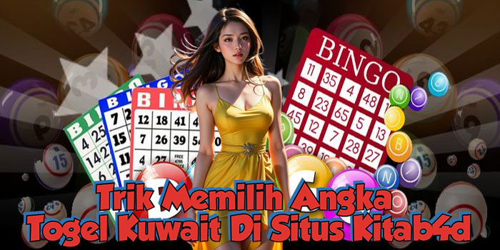 Trik Memilih Angka Togel Kuwait Di Situs Kitab4d